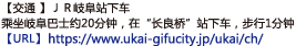 【交通 】ＪＲ岐阜站下车乘坐岐阜巴士约20分钟，在“长良桥”站下车，步行1分钟【URL】https://www.ukai-gifucity.jp/ukai/ch/