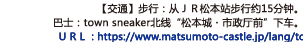 【交通】步行：从ＪＲ松本站步行约15分钟。巴士：town sneaker北线“松本城・市政厅前”下车。【URL】https://www.matsumoto-castle.jp/lang/sc