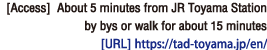  [Access]  About 5 minutes from JR Toyama Station by bys or walk for about 15 minutes.[Homepage]https://tad-toyama.jp/en/