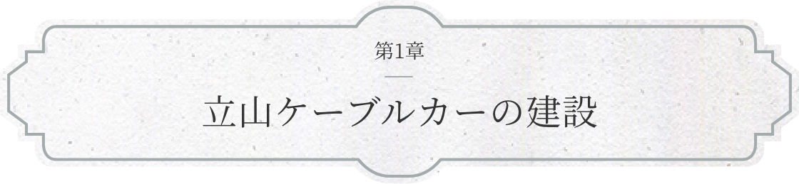 第1章 立山ケーブルカーの建設