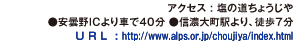 アクセス : 塩の道ちょうじや●安曇野ICより車で40分 ●信濃大町駅より、徒歩7分。U R L : http://www.alps.or.jp/choujiya/index.html。
