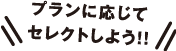 プランに応じてセレクトしよう！！