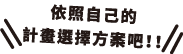 依照自己的計畫選擇方案吧！！